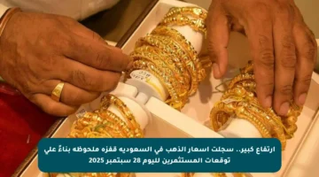 ارتفاع كبير.. سجلت أسعار الذهب في السعودية قفزة ملحوظة بناءً على توقعات المستثمرين لليوم 28 سبتمبر 2025